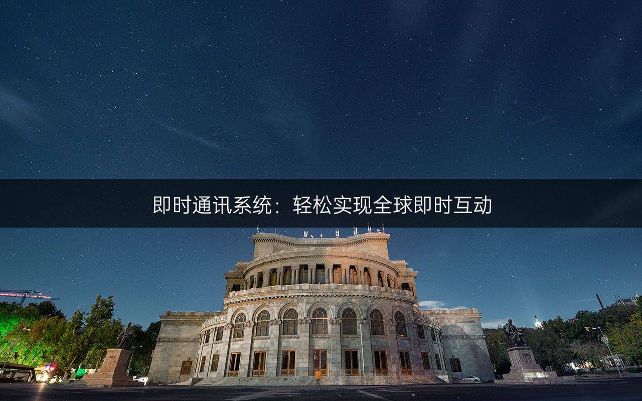 即时通讯系统：轻松实现全球即时互动