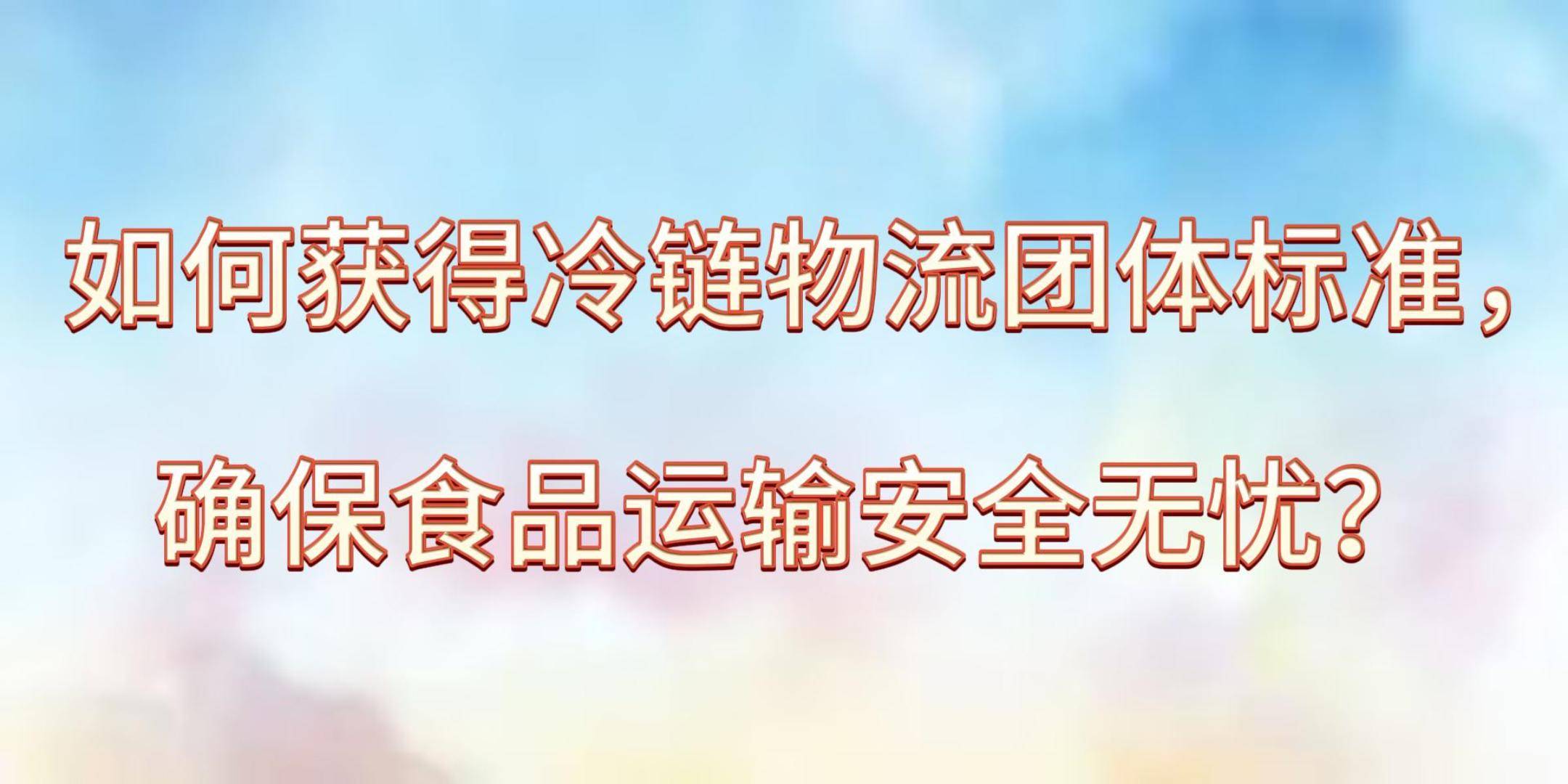 如何獲得冷鏈物流團體標準，確保食品運輸安全