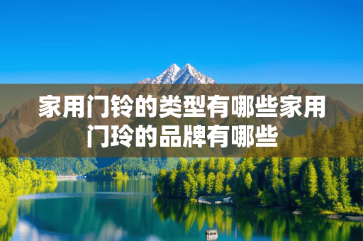 OB电竞网址家用门铃的类型有哪些（家用门玲的品牌）(图1)
