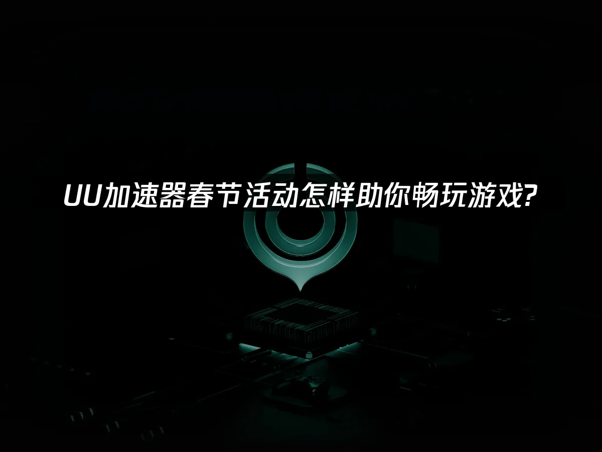 UU加速器春节特惠：游戏网络优化解决方案与活动指南多宝体育- 多宝体育官网- A