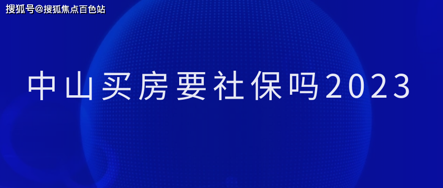 【2023盤點】中山買房要社保嗎(科普一下)_購房_區域_新區