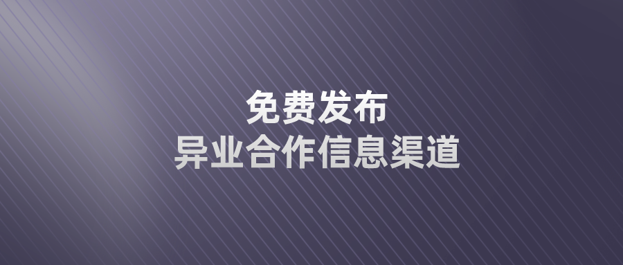 可以免费发布异业合作信息渠道!_企业_个人_社群