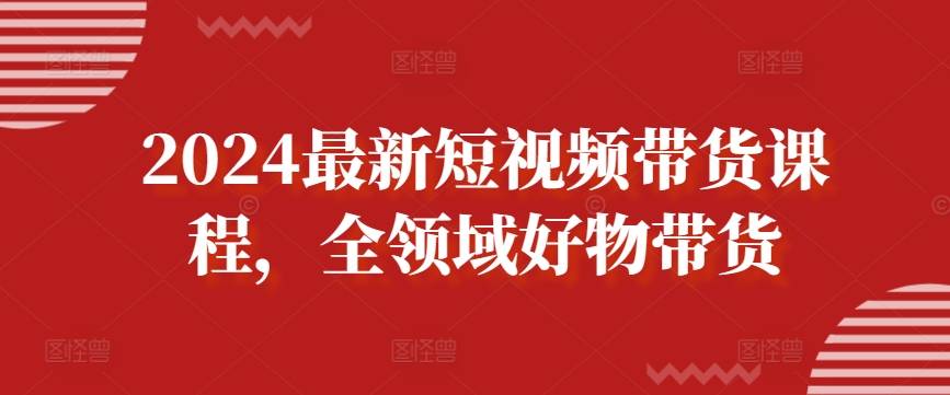 轻创社2024最新短视频带货课程全领域好物带货