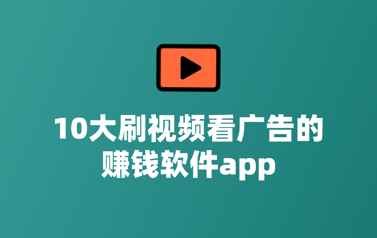 刷视频看广告赚收益的平台有哪些？盘点10大看广告赚钱软件app ，不嫌钱少的来 