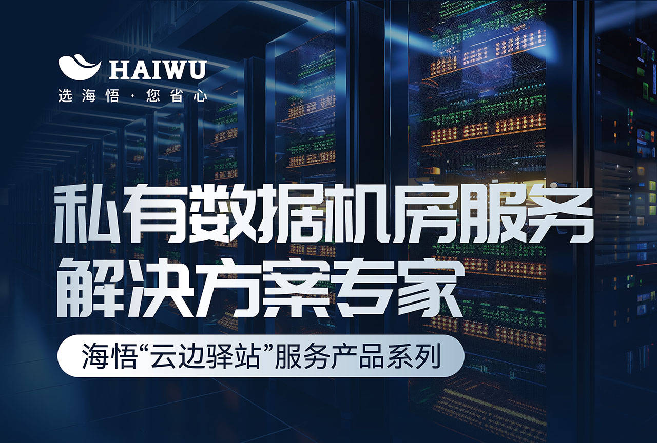 定制化IDC机房托管服务，海悟云“云边驿站”满足企业机房托管需求