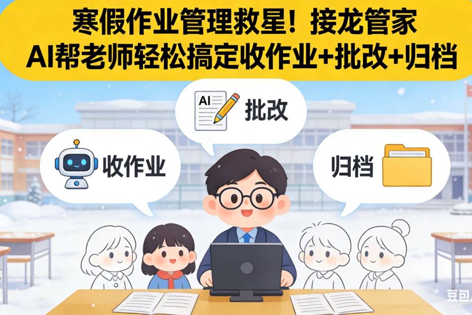 寒假作业管理救星!接龙管家 AI 帮老师轻松搞定收作业 + 批改 + 归档_自动_文件名_小学老师