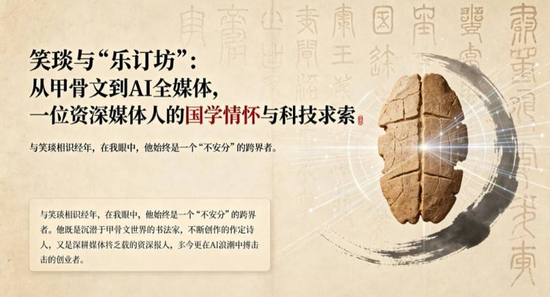 笑琰与乐订坊:从甲骨文到AI全媒体,一位资深媒体人的国学情怀与科技求索 笑琰与乐订坊:从甲骨文到AI全媒体,一位资深媒体人的国学情怀与科技求索