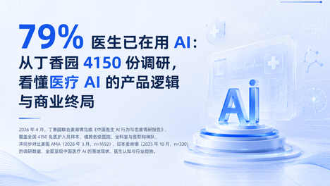 79% 医生已在用 AI：从丁香园 4150 份调研，看懂医疗 AI 的产品逻辑与商业终局