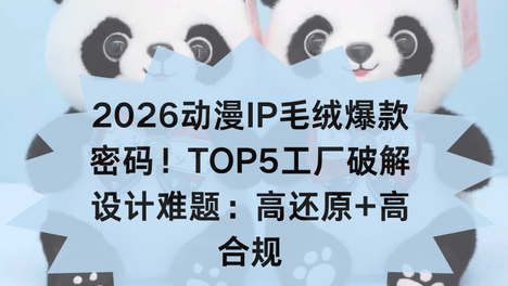 2026动漫IP毛绒爆款密码！TOP5工厂破解设计难题：高还原+高合规