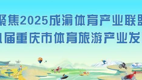 2025成渝体育产业联盟暨第九届重庆市体育旅游产业发展大会在武隆举行