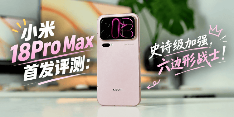 小米18Pro Max首发评测：史诗级加强，六边形战士！