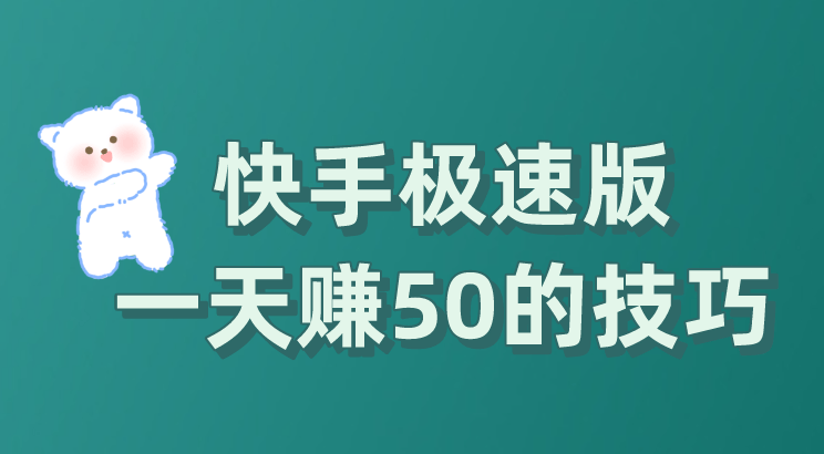快手极速版一天赚50元的技巧(快手极速版一天赚50元的技巧是在支付宝给钱吗)