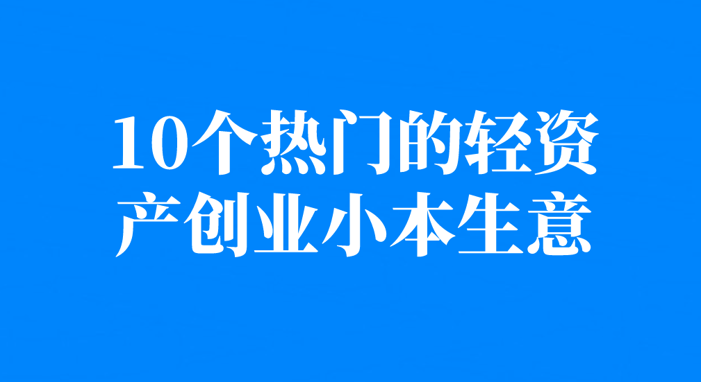 小本创业的项目有哪些(小本创业项目大全,36个小本投资好项目)