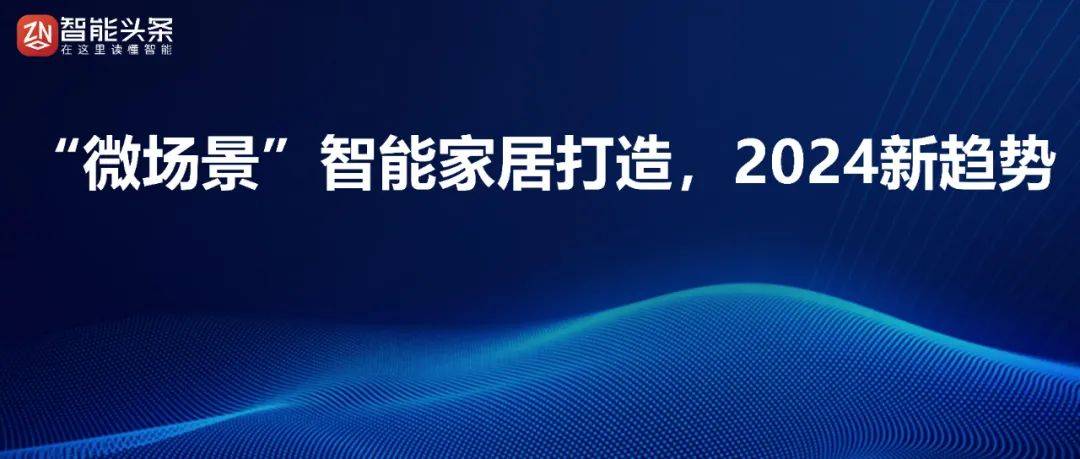 “微场景”智能家居打造,2024新趋势_用户_萤石_全屋