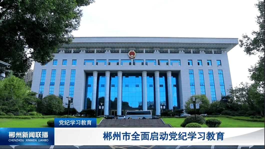 郴州市全面启动党纪学习教育