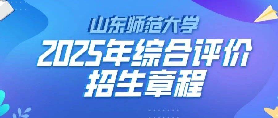 权威发布丨山东师范大学2025年综合评价招生章程_专业_本科_条件