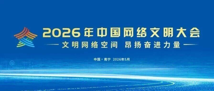 互联网“最大变量”已成为精神文明建设“最大增量”——2026年中国网络文明大会观察